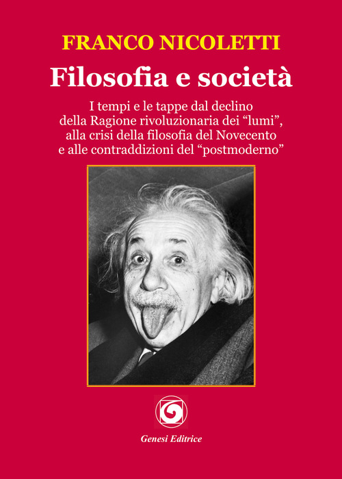 Filosofia e societ&agrave;. I tempi e le tappe dal declino della Ragione rivoluzionaria dei &laquo;lumi&raquo;, alla crisi della filosofia del Novecento e alle contraddizioni del &laquo;postmoderno&raquo;