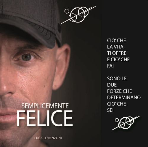Semplicemente felice. Ciò che la vita ti offre e ciò che fai sono le due forze che determinano ciò che sei