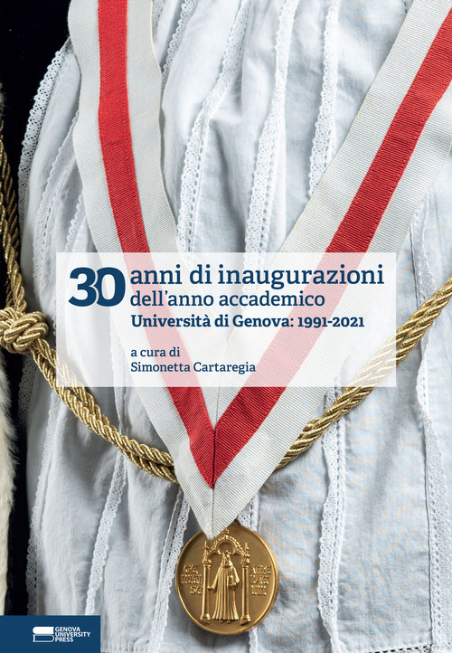 30 anni di inaugurazioni dell'anno accademico. Universit&agrave; di Genova: 1991-2021