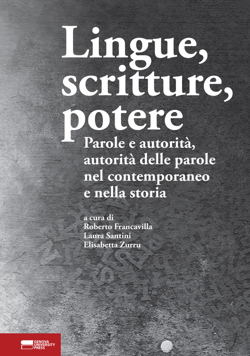 Lingue, scritture, potere. Parole e autorit&agrave;, autorit&agrave; delle parole nel contemporaneo e nella storia