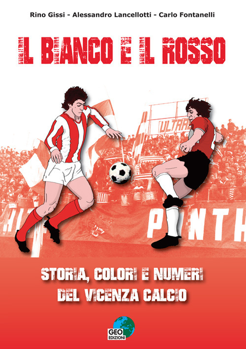 Il bianco e il rosso. Storia, colori e numeri del Vicenza Calcio