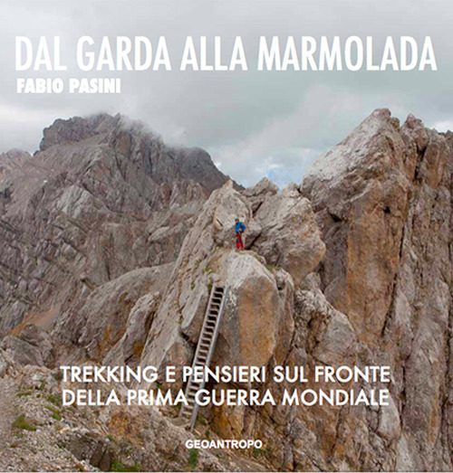 Dal Garda alla Marmolada. Trekking e pensieri lungo il fronte della prima guerra mondiale