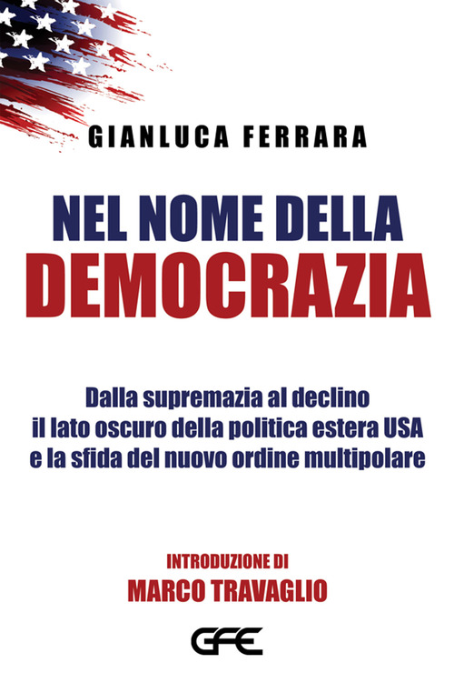 Nel nome della democrazia. Dalla supremazia al declino il lato oscuro della politica estera USA e la sfida del nuovo ordine multipolare