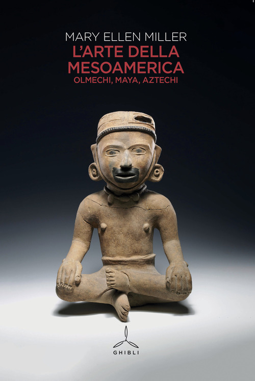 L'arte della Mesoamerica. Olmechi, Maya, Aztechi