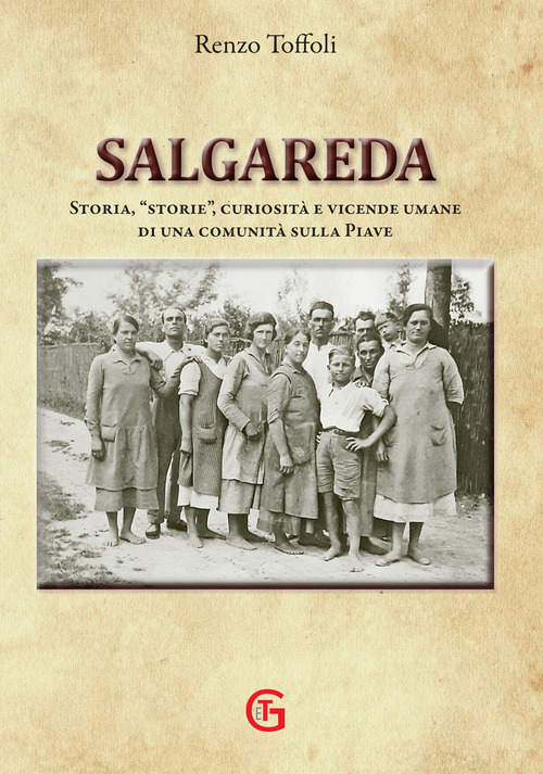 Salgareda. Storia, &laquo;storie&raquo;, curiosit&agrave; e vicende umane di una comunit&agrave; sulla Piave