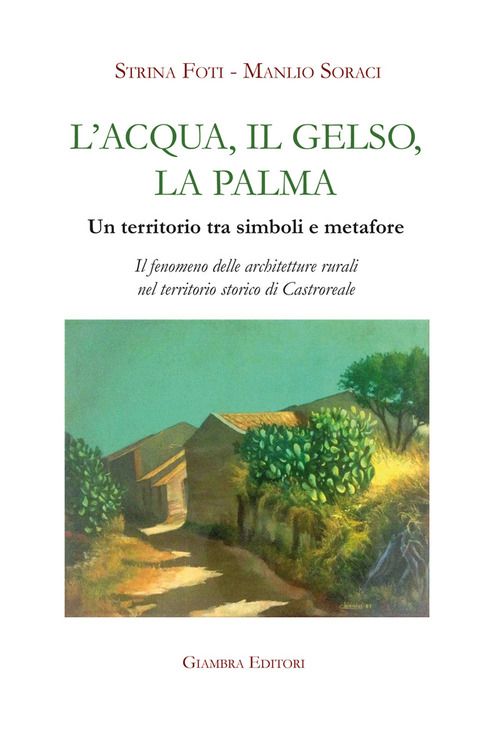 L'acqua, il gelso, la palma. Un territorio tra simboli e metafore. Il fenomeno delle architetture rurali nel territorio storico di Castroreale