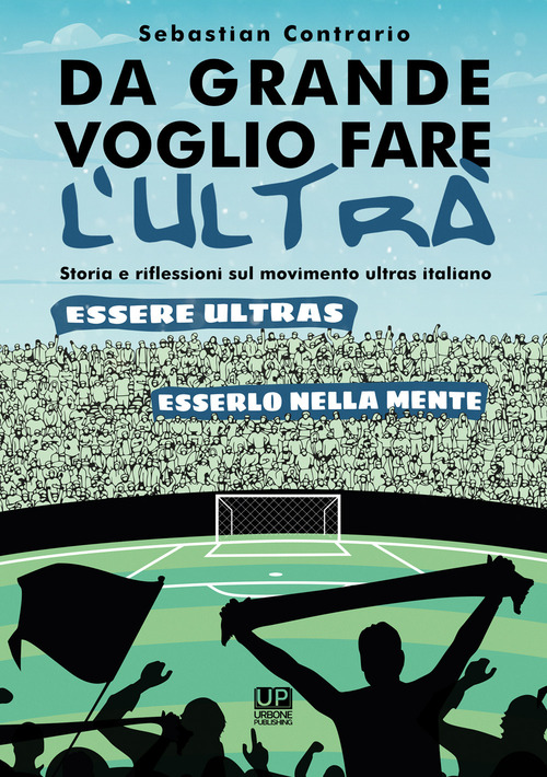 Da grande voglio fare l'ultr&agrave;. Storia e riflessioni sul movimento ultras italiano