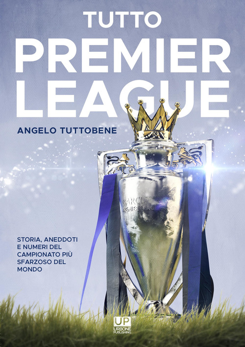 Tutto premier league. Storia, aneddoti e numeri del campionato pi&ugrave; sfarzoso del mondo