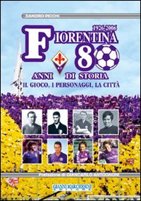 Fiorentina: 80 anni di storia. Il gioco, i personaggi, la citt&agrave;
