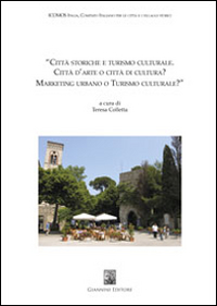 Citt&agrave; storiche e turismo culturale. Citt&agrave; d'arte o citt&agrave; di cultura? Marketing urbano o turismo culturale?