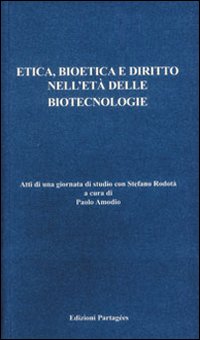 Etica, bioetica e diritto nell'et&agrave; delle biotecnologie