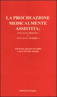 La procreazione medicalmente assistita: attualit&agrave; bioetica e attualit&agrave; giuridica. Atti della Giornata di studio
