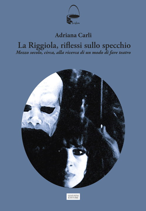 La Riggiola, riflessi sullo specchio. Mezzo secolo, circa, alla ricerca di un modo di fare teatro