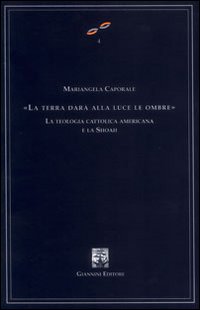 La terra dar&agrave; alla luce le ombre. La teologia cattolica americana e la Shoah