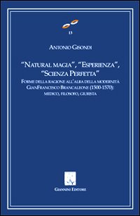 &laquo;Natural magia&raquo;, &laquo;esperienza&raquo;, &laquo;scienza perfetta&raquo;. Forme delle ragioni all'alba delle modernit&agrave;. Gianfrancesco Brancaleone (1500-1570). Medico, filosofo, giurista