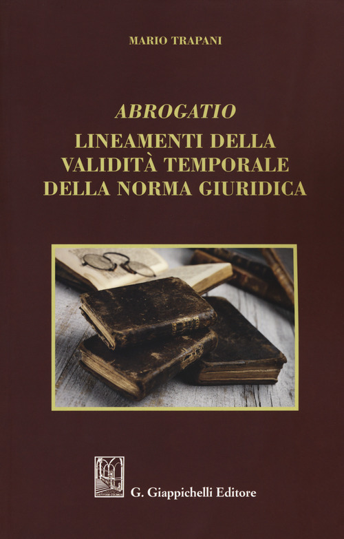 Abrogatio. Lineamenti della validit&agrave; temporale della norma giuridica