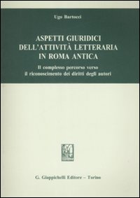 Aspetti giuridici dell'attivit&agrave; letteraria in Roma antica. Il complesso percorso verso il riconoscimento dei diritti degli autori