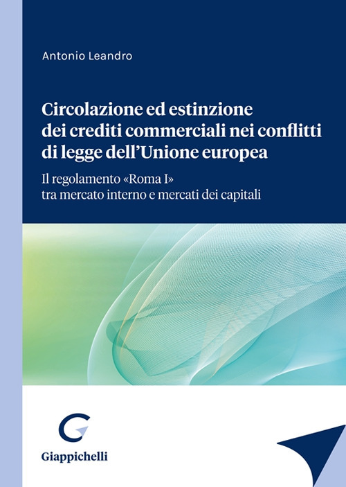 Circolazione ed estinzione dei crediti commerciali nei conflitti di legge dell'Unione Europea. Il regolamento &laquo;Roma I&raquo; tra mercato interno e mercato dei capitali