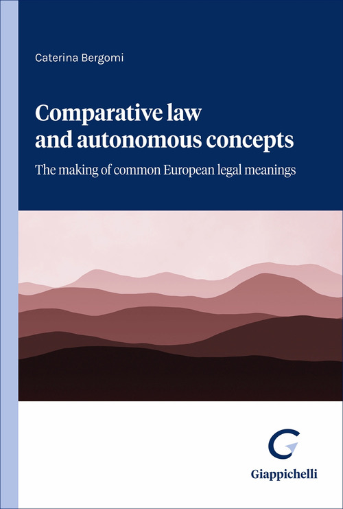 Comparative law and autonomous concepts. The making of common European legal meanings