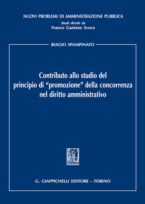Contributo allo studio del principio di &laquo;promozione&raquo; della concorrenza nel diritto amministrativo