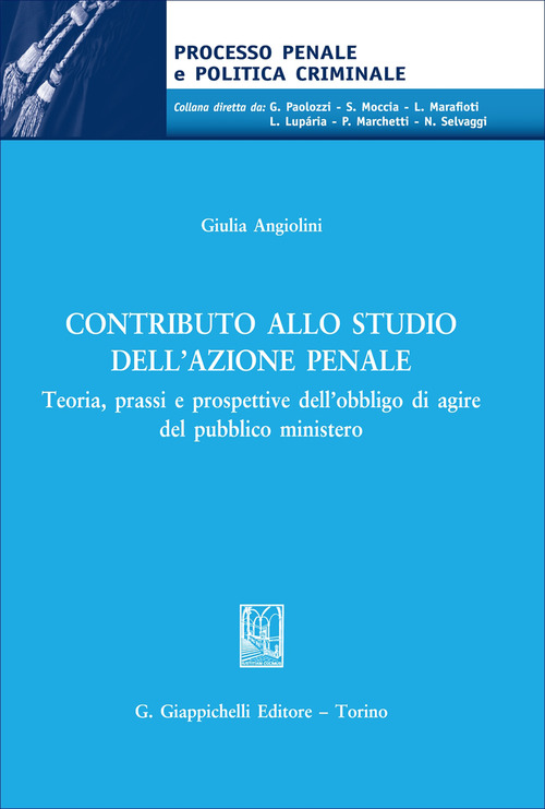 Contributo allo studio dell'azione penale. Teoria, prassi e prospettive dell'obbligo di agire del pubblico ministero