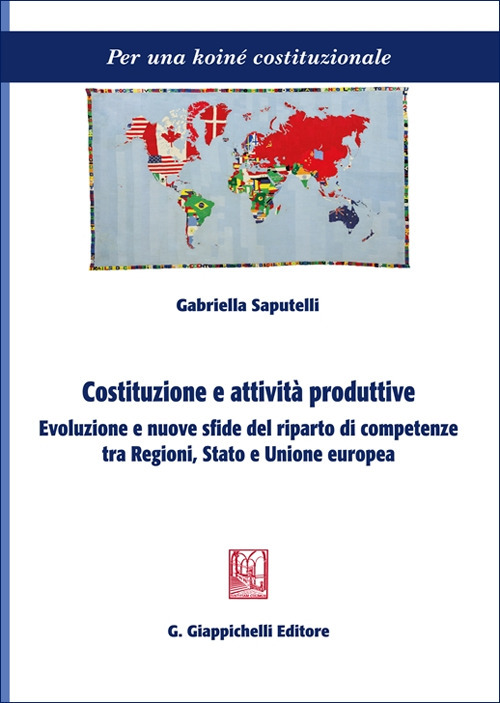 Costituzione e attivit&agrave; produttive. Evoluzione e nuove sfide del riparto di competenze tra Regioni, Stato e Unione europea