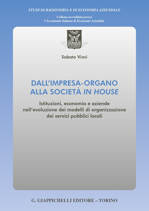 Dall'impresa-organo alla societ&agrave; in house. Istituzioni, economia e aziende nell'evoluzione dei modelli di organizzazione dei servizi pubblici locali