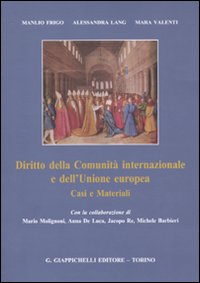 Diritto della Comunit&agrave; internazionale e dell'Unione europea. Casi e materiali