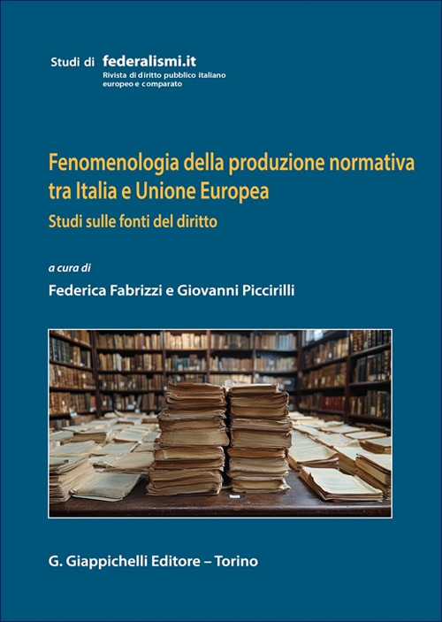 Fenomenologia della produzione normativa tra Italia e Unione Europea. Studi sulle fonti del diritto