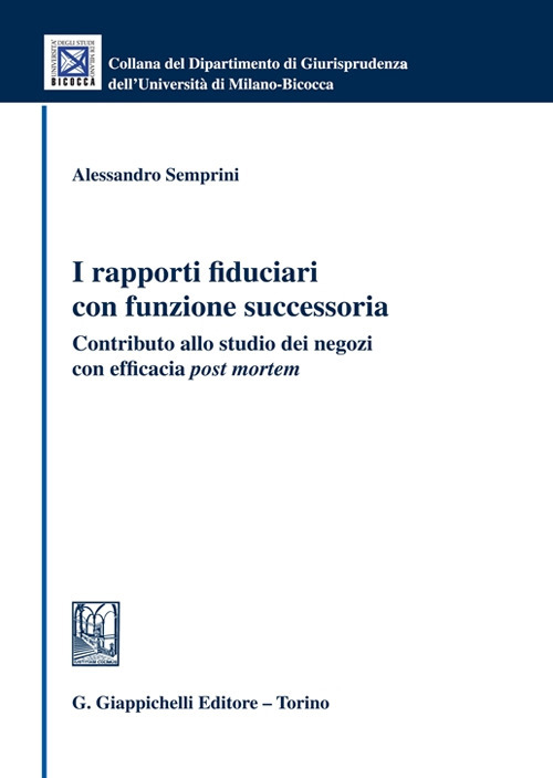 I rapporti fiduciari con funzione successoria. Contributo allo studio dei negozi con efficacia &laquo;post mortem&raquo;