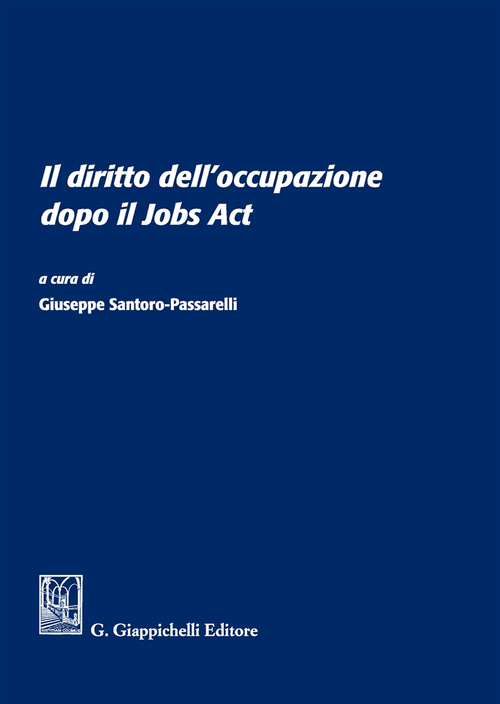 Il diritto dell'occupazione dopo il Jobs Act. Atti del Convegno (Universit&agrave; degli studi Sapienza di Roma, 13 giugno 2016)