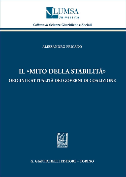 Il &laquo;mito della stabilit&agrave;&raquo;. Origini e attualit&agrave; dei governi di coalizione