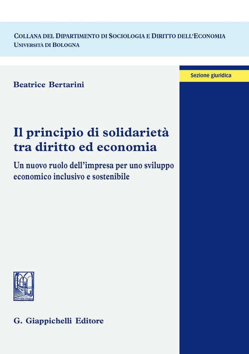 Il principio di solidariet&agrave; tra diritto ed economia. Un nuovo ruolo dell'impresa per uno sviluppo economico inclusivo e sostenibile