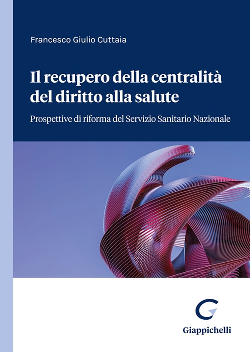 Il recupero della centralit&agrave; del diritto alla salute. Prospettive di riforma del servizio sanitario nazionale