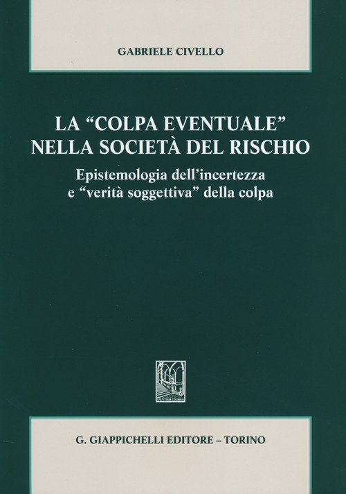 La &laquo;colpa eventuale&raquo; nella societ&agrave; del rischio. Epistemologia dell'incertezza e &laquo;verit&agrave; soggettiva&raquo; della colpa