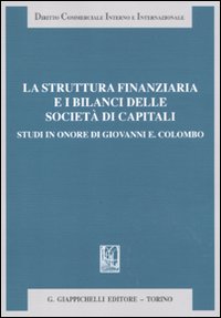 La struttura finanziaria e i bilanci delle societ&agrave; di capitali. Studi in onore di Giovanni E. Colombo