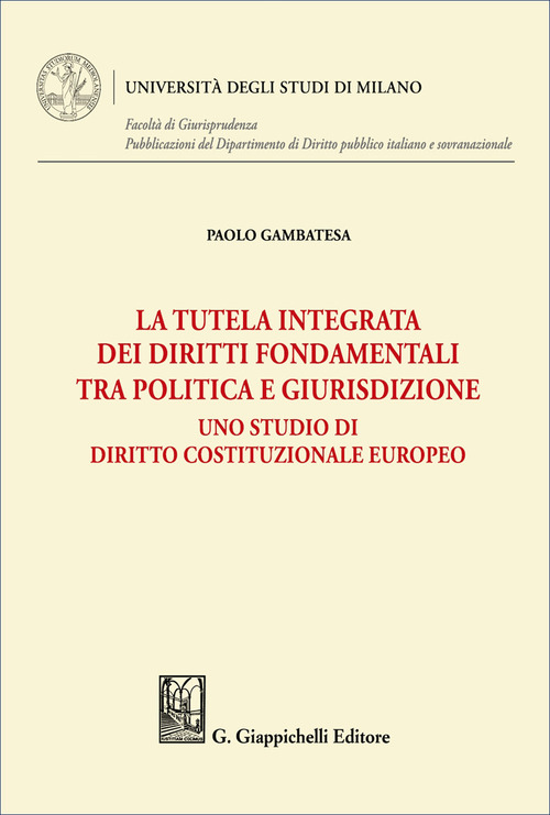 La tutela integrata dei diritti fondamentali tra politica e giurisdizione. Uno studio di diritto costituzionale europeo