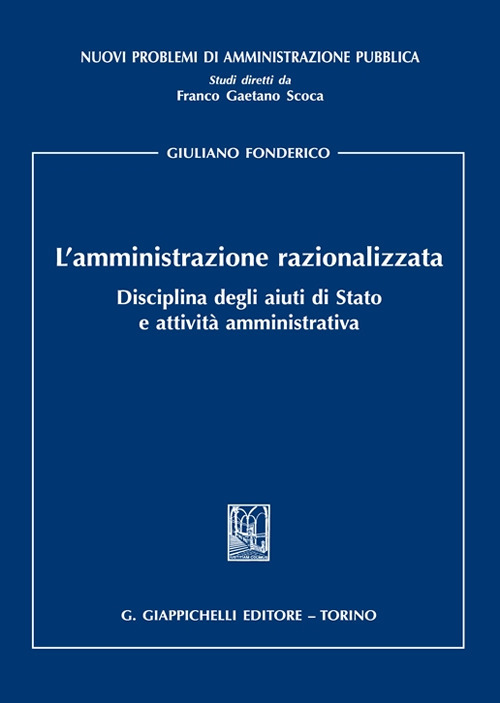 L'amministrazione razionalizzata. Disciplina degli aiuti di Stato e attivit&agrave; amministrativa