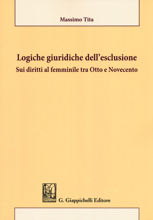 Logiche giuridiche dell'esclusione. Sui diritti al femminile tra Otto e Novecento