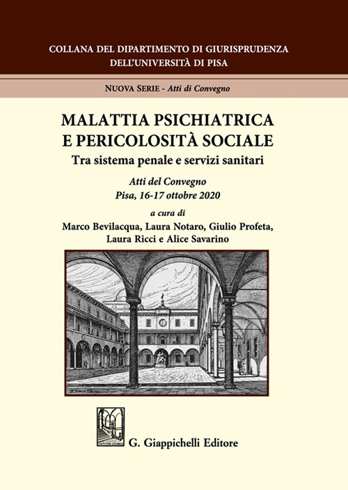Malattia psichiatrica e pericolosit&agrave; sociale. Tra sistema penale e servizi sanitari. Atti del Convegno (Pisa, 16-17 ottobre 2020)