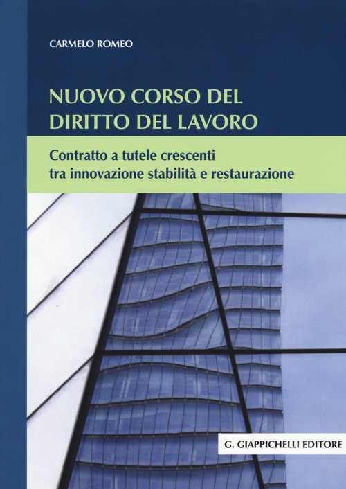 Nuovo corso del diritto del lavoro. Contratto a tutele crescenti tra innovazione stabilit&agrave; e restaurazione