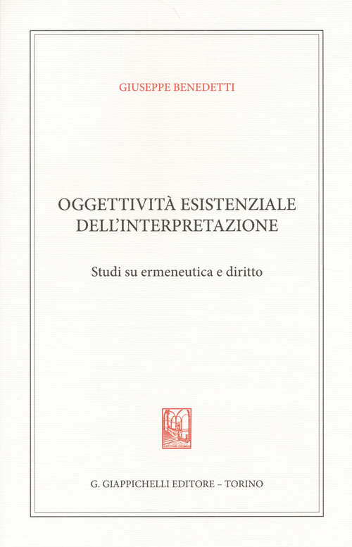 Oggettivit&agrave; esistenziale dell'interpretazione. Studi su ermeneutica e diritto