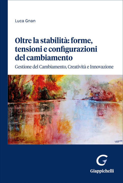 Oltre la stabilit&agrave;: forme, tensioni e configurazioni del cambiamento. Gestione del cambiamento, creativit&agrave; e innovazione