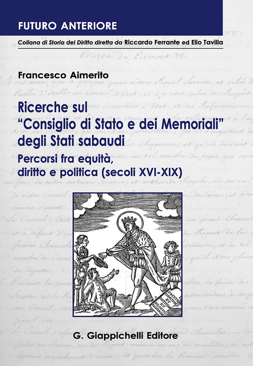 Ricerche sul &laquo;Consiglio di Stato e dei Memoriali&raquo; degli Stati sabaudi. Percorsi fra equit&agrave;, diritto e politica (secoli XVI-XIX )