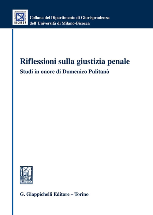 Riflessioni sulla giustizia penale. Studi in onore di Domenico Pulitan&ograve;