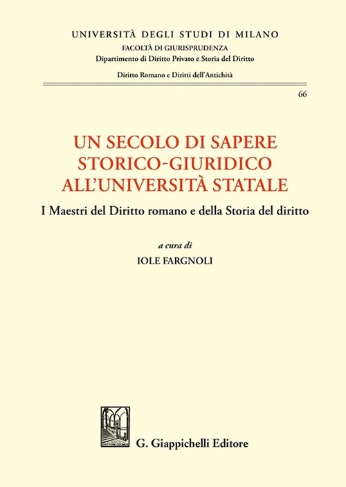 Un secolo di sapere storico-giuridico all'Universit&agrave; Statale. I Maestri del diritto romano e della storia del diritto
