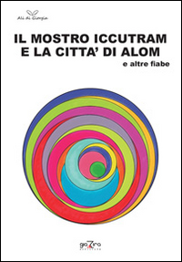 Il mostro Iccutram e la citt&agrave; di Alom ed altre fiabe
