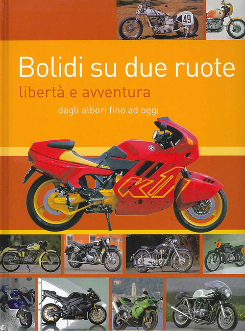 Bolidi su due ruote. Libert&agrave; e avventura dagli albori fino ad oggi