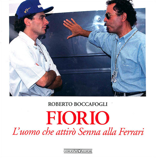Fiorio. L'uomo che attir&ograve; Senna alla Ferrari