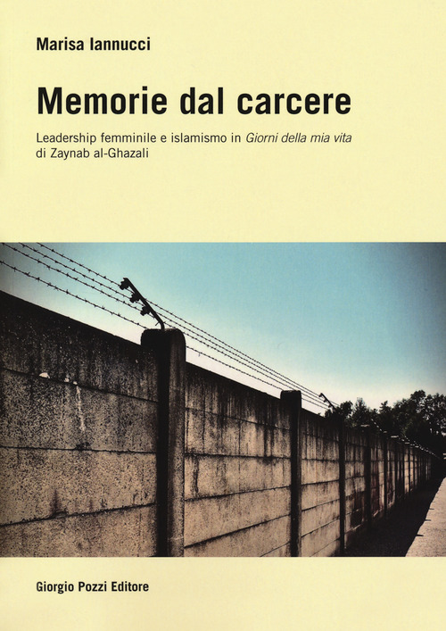 Memorie dal carcere. Leadership femminile e islamismo in &laquo;Giorni della mia vita&raquo; di Zaynab al-Ghazali